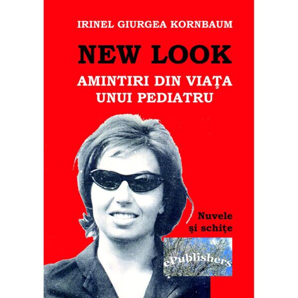 Irinel Giurgea Kornbaum - New Look. Amintiri din viața unui pediatru. Nuvele și schițe - [978-606-716-124-3]