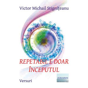 Victor Michail Stignițeanu - Repetabil e doar începutul. Versuri. Ediția color - [978-606-001-106-4]