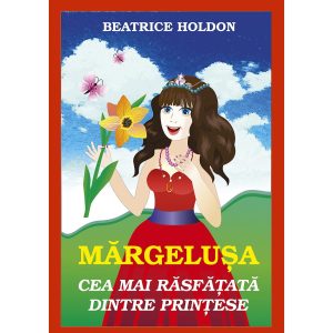 Beatrice Maria Holdon - Mărgelușa. Cea mai răsfățată dintre prințese - [978-606-716-895-2]