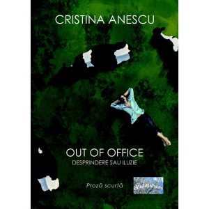 Cristina Anescu - Out of office. Desprindere sau iluzie - [978-606-716-980-5]