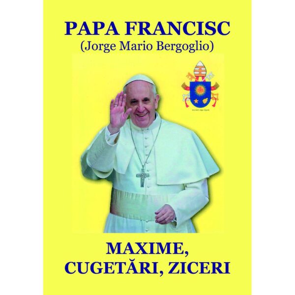 Nicolae Mareș - Papa Francisc: Maxime, cugetări, ziceri. Antologie și prefață de Nicolae Mareș - [978-606-716-987-4]
