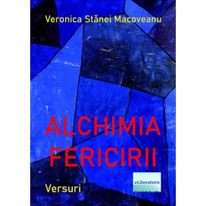 Veronica Stănei Macoveanu - Alchimia fericirii. Versuri - [978-606-001-251-1]