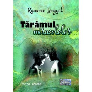 Ramona Lengyel - Tărâmul miracolelor. Proză scurtă - [978-606-049-421-8]