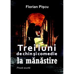 Florin Pișcu - Trei luni de chin și comedie la mănăstire. Proză scurtă - [978-606-049-442-3]